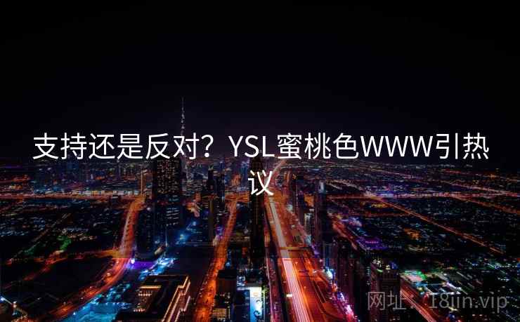 支持还是反对？YSL蜜桃色WWW引热议  第2张