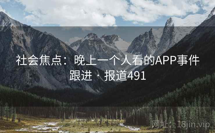 社会焦点：晚上一个人看的APP事件跟进 · 报道491  第2张